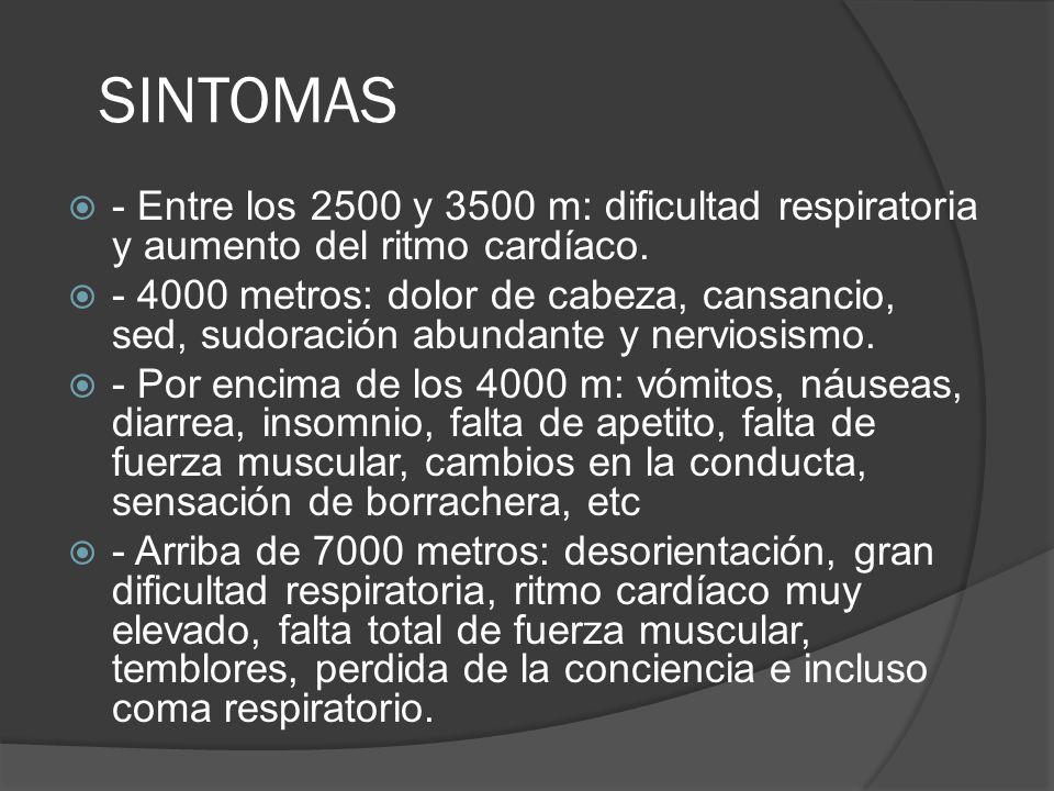 SINTOMAS - Entre los 2500 y 3500 m: dificultad respiratoria y aumento del ritmo cardíaco.