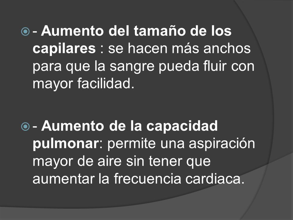 - Aumento del tamaño de los capilares : se hacen más anchos para que la sangre pueda fluir con mayor facilidad.