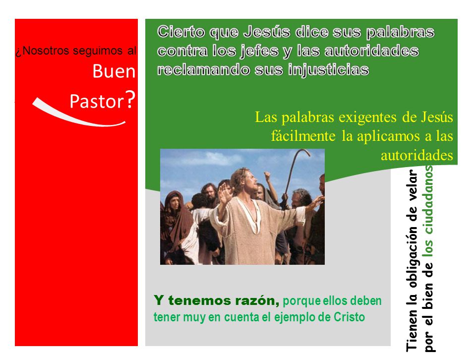 ¿Nosotros seguimos al Buen. Pastor Las palabras exigentes de Jesús fácilmente la aplicamos a las autoridades.