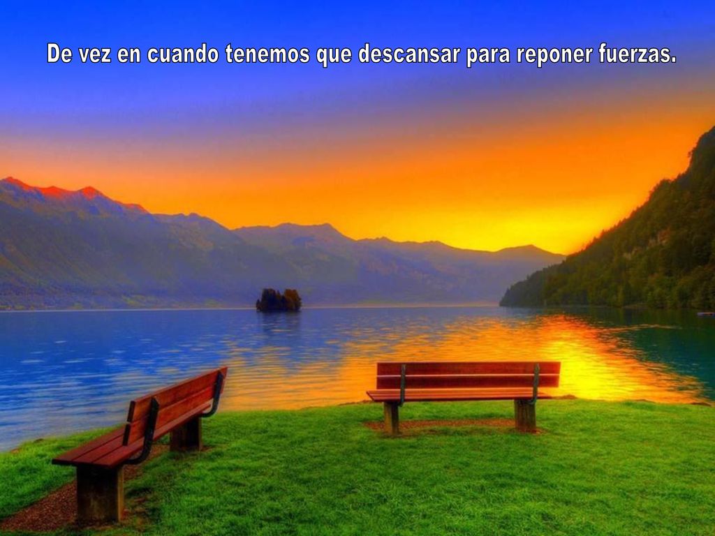 De vez en cuando tenemos que descansar para reponer fuerzas.