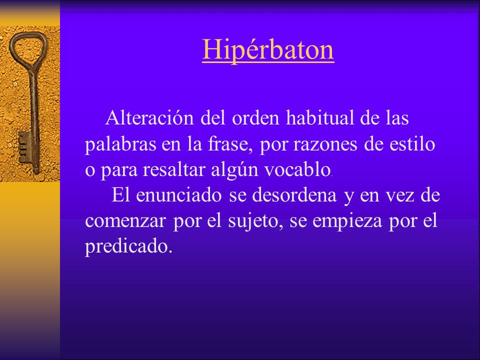 Hipérbaton Alteración del orden habitual de las palabras en la frase, por razones de estilo o para resaltar algún vocablo.