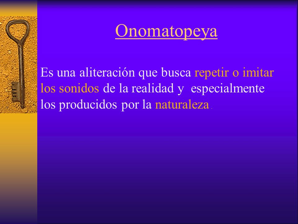 Onomatopeya Es una aliteración que busca repetir o imitar los sonidos de la realidad y especialmente los producidos por la naturaleza .