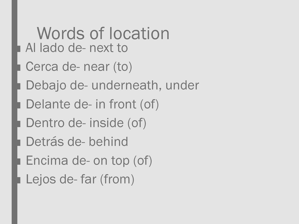 Words of location Al lado de- next to Cerca de- near (to)