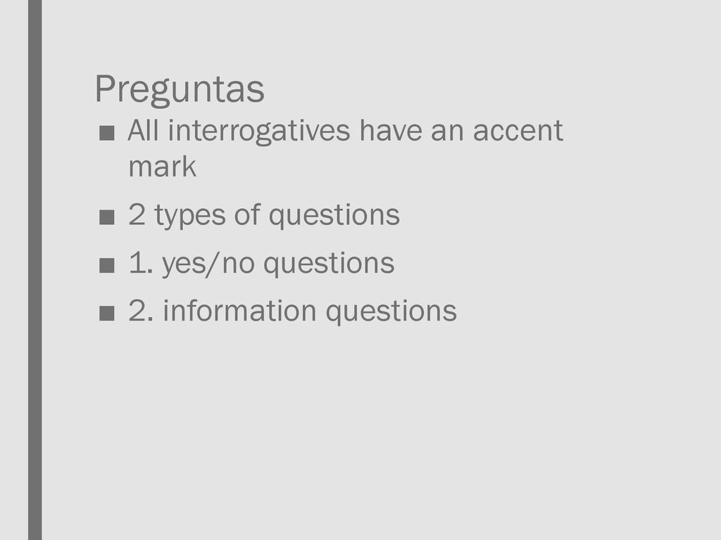 Preguntas All interrogatives have an accent mark 2 types of questions