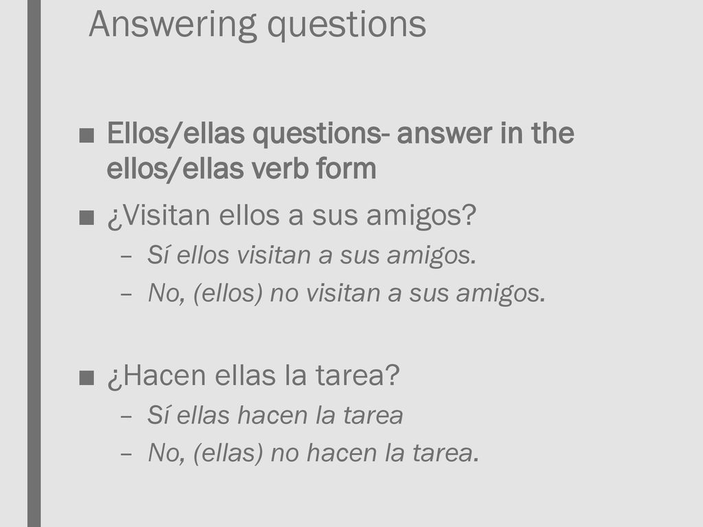 Answering questions Ellos/ellas questions- answer in the ellos/ellas verb form. ¿Visitan ellos a sus amigos
