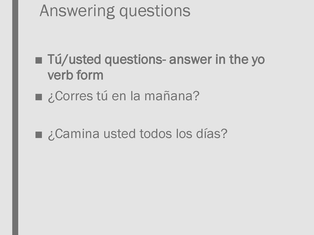 Answering questions Tú/usted questions- answer in the yo verb form