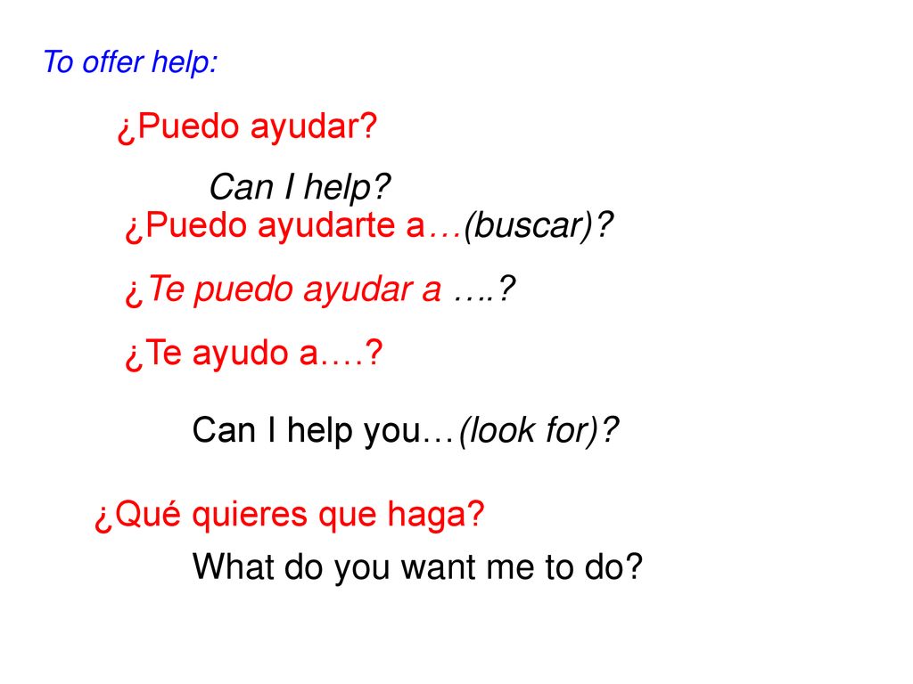¿Puedo ayudarte a…(buscar) ¿Te puedo ayudar a …. ¿Te ayudo a….