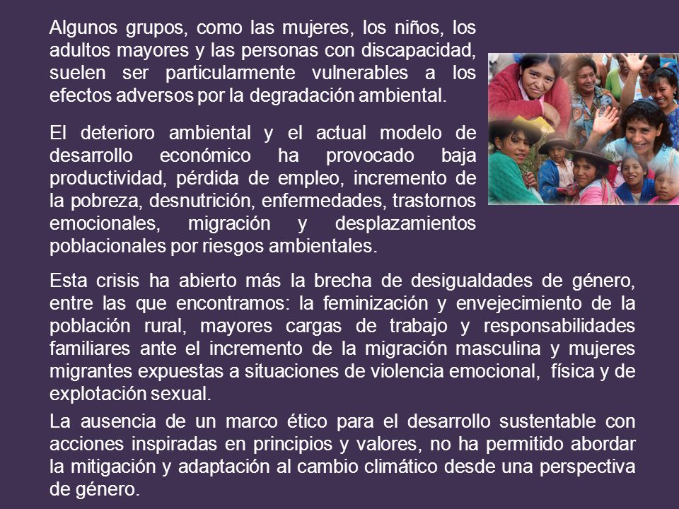 Algunos grupos, como las mujeres, los niños, los adultos mayores y las personas con discapacidad, suelen ser particularmente vulnerables a los efectos adversos por la degradación ambiental.