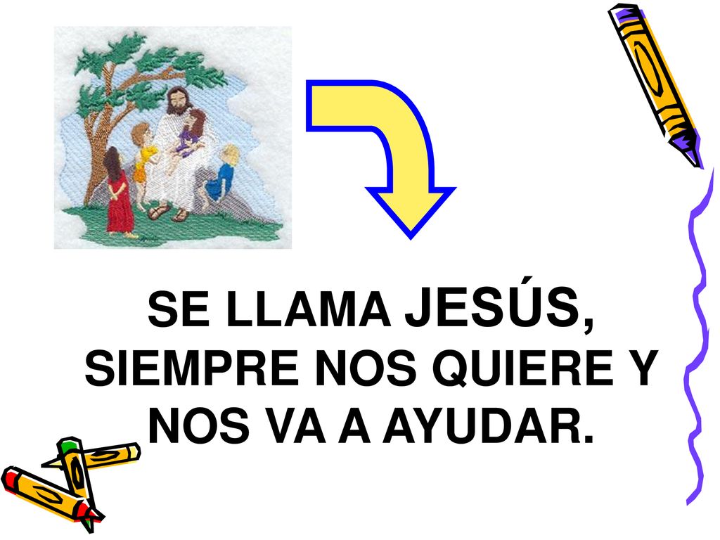 SE LLAMA JESÚS, SIEMPRE NOS QUIERE Y NOS VA A AYUDAR.