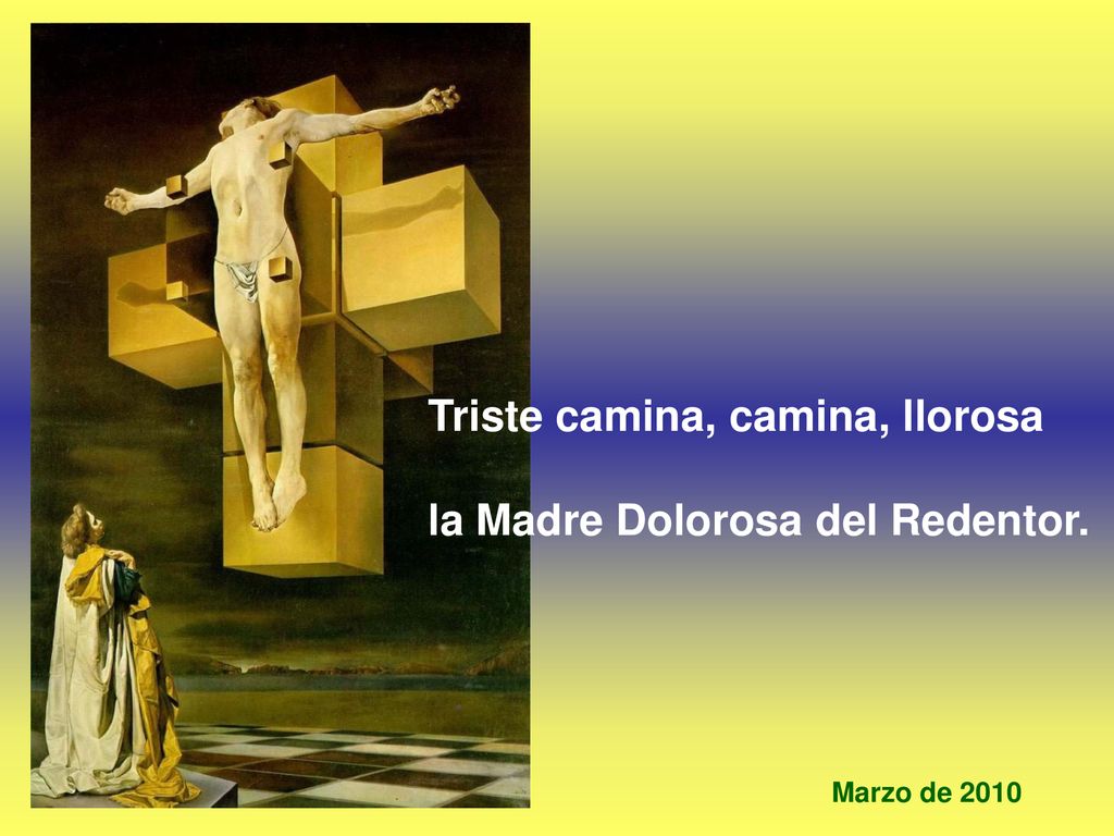 Triste camina, camina, llorosa la Madre Dolorosa del Redentor.