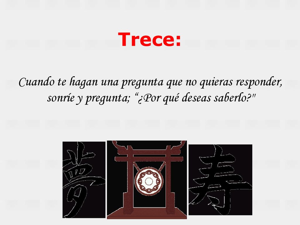 Trece: Cuando te hagan una pregunta que no quieras responder, sonríe y pregunta; ¿Por qué deseas saberlo