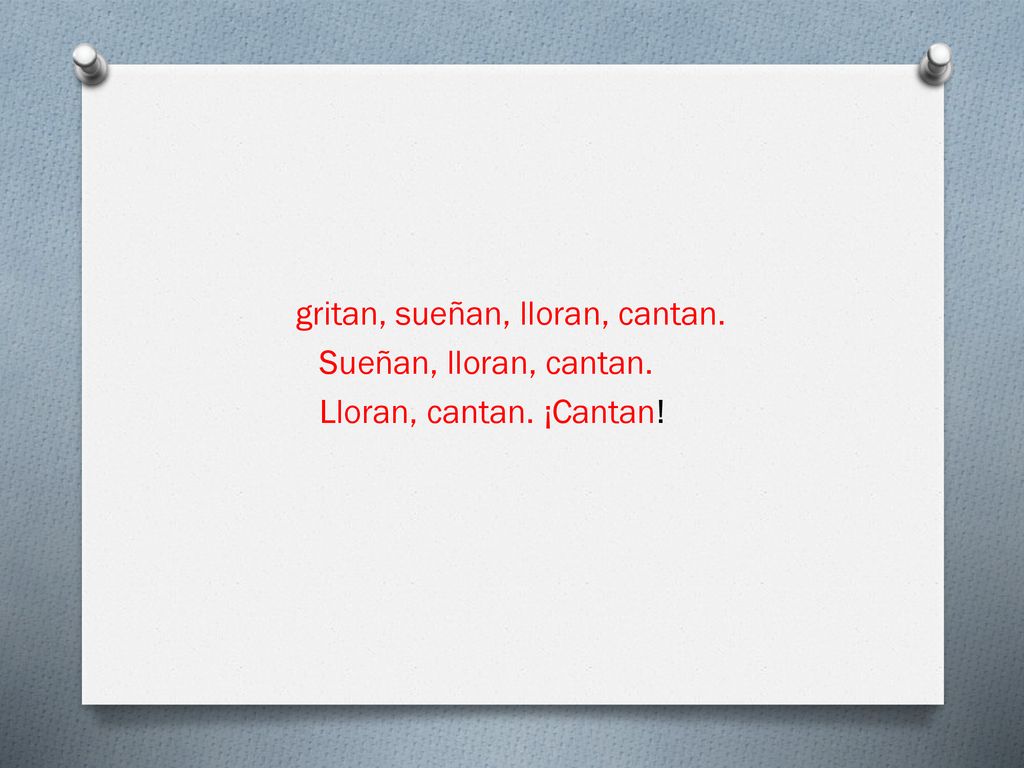 gritan, sueñan, lloran, cantan. Sueñan, lloran, cantan. Lloran, cantan