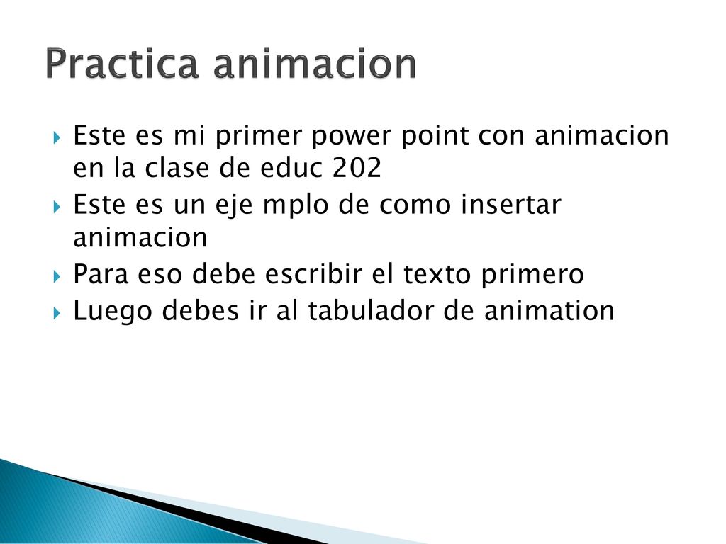 Practica animacion Este es mi primer power point con animacion en la clase de educ 202. Este es un eje mplo de como insertar animacion.
