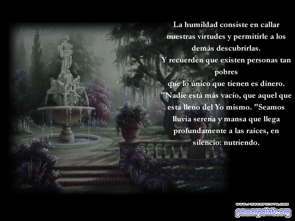 La humildad consiste en callar nuestras virtudes y permitirle a los demás descubrirlas.