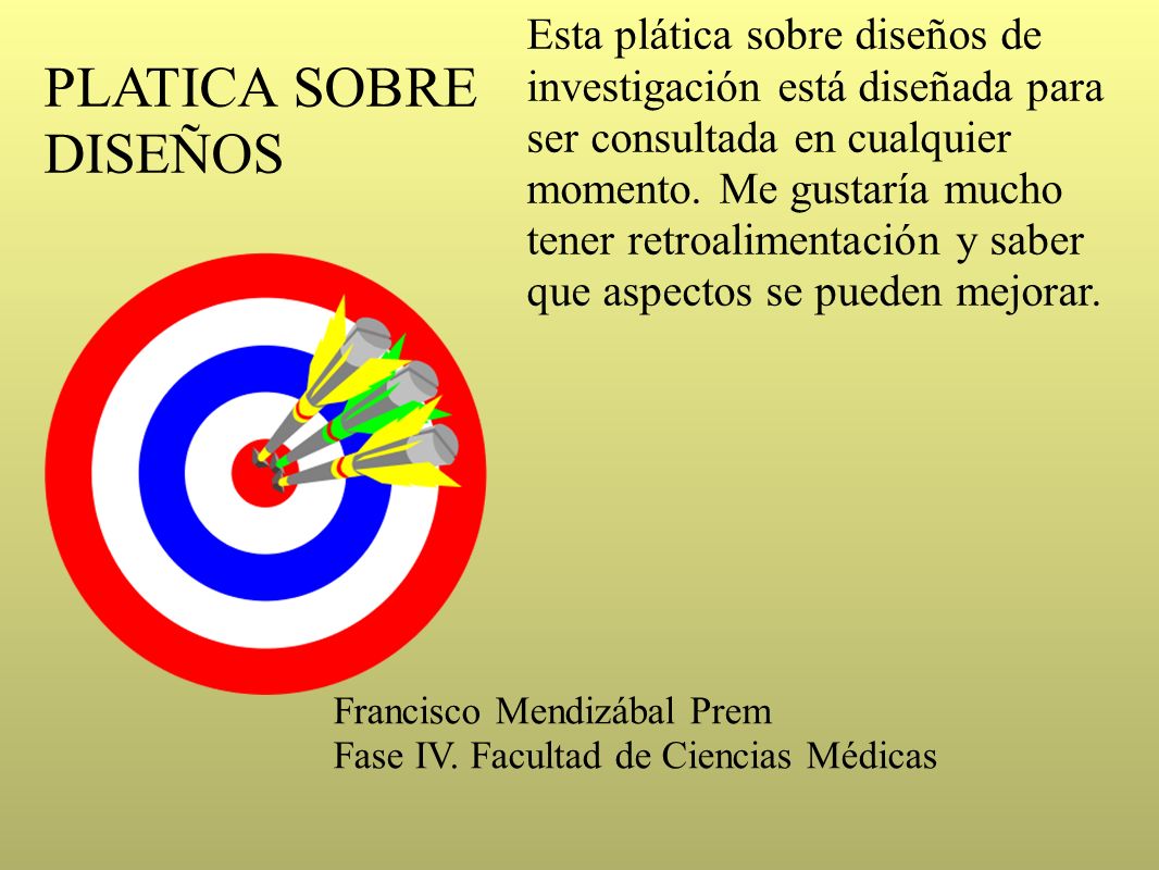 Esta plática sobre diseños de investigación está diseñada para ser consultada en cualquier momento. Me gustaría mucho tener retroalimentación y saber que aspectos se pueden mejorar.