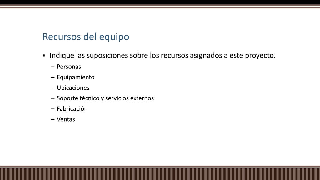 Recursos del equipo Indique las suposiciones sobre los recursos asignados a este proyecto. Personas.