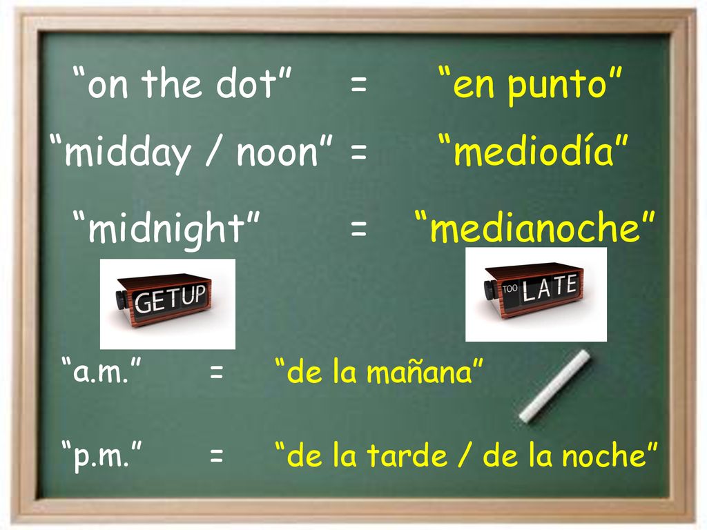 on the dot en punto = midnight medianoche midday / noon