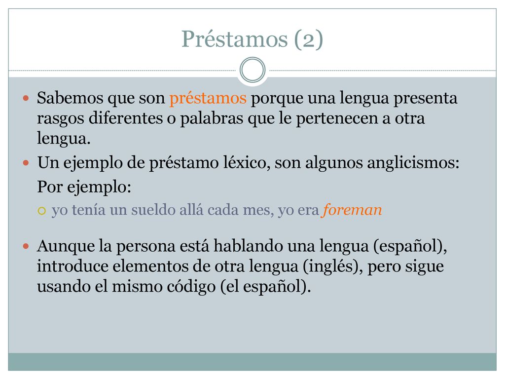 Préstamos (2) Sabemos que son préstamos porque una lengua presenta rasgos diferentes o palabras que le pertenecen a otra lengua.