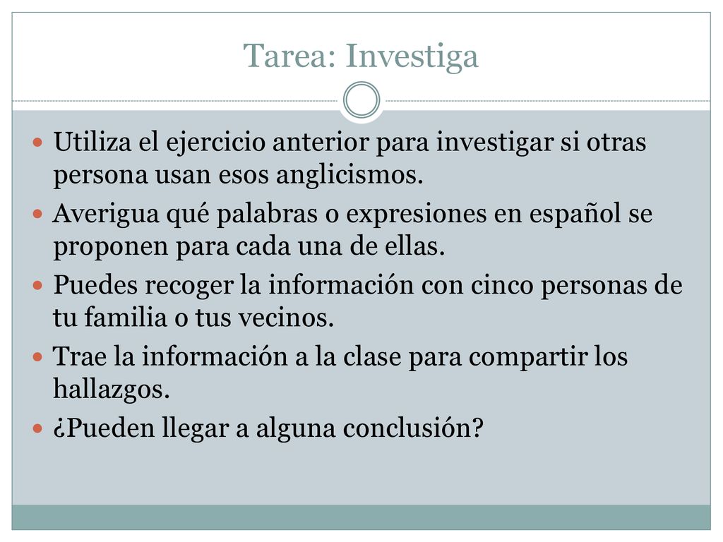 Tarea: Investiga Utiliza el ejercicio anterior para investigar si otras persona usan esos anglicismos.