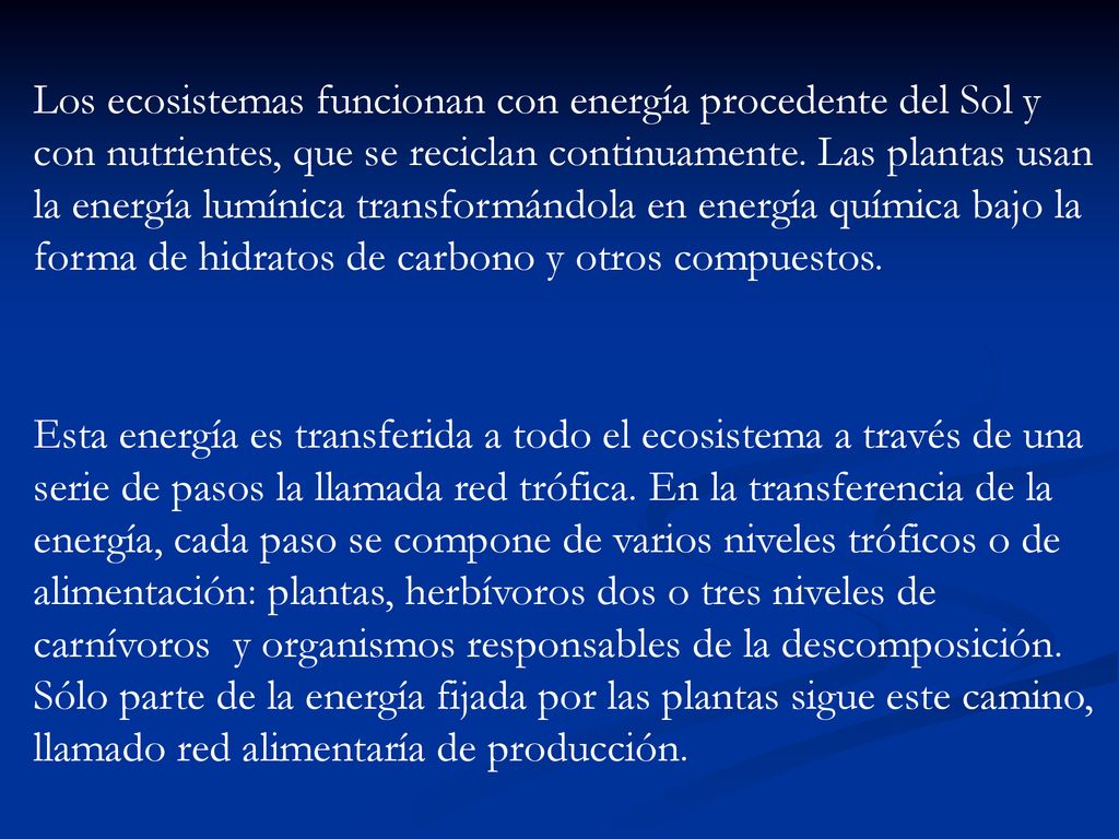 Los ecosistemas funcionan con energía procedente del Sol y con nutrientes, que se reciclan continuamente. Las plantas usan la energía lumínica transformándola en energía química bajo la forma de hidratos de carbono y otros compuestos.