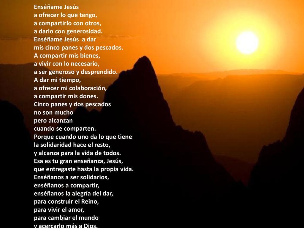 Enséñame Jesús a ofrecer lo que tengo, a compartirlo con otros, a darlo con generosidad.