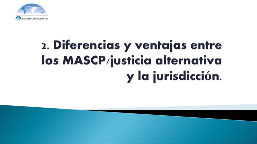 2. Diferencias y ventajas entre los MASCP/justicia alternativa y la jurisdicción.