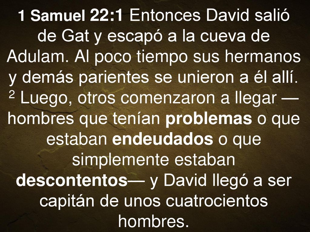1 Samuel 22:1 Entonces David salió de Gat y escapó a la cueva de Adulam.