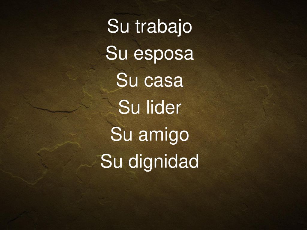 Su trabajo Su esposa Su casa Su lider Su amigo Su dignidad
