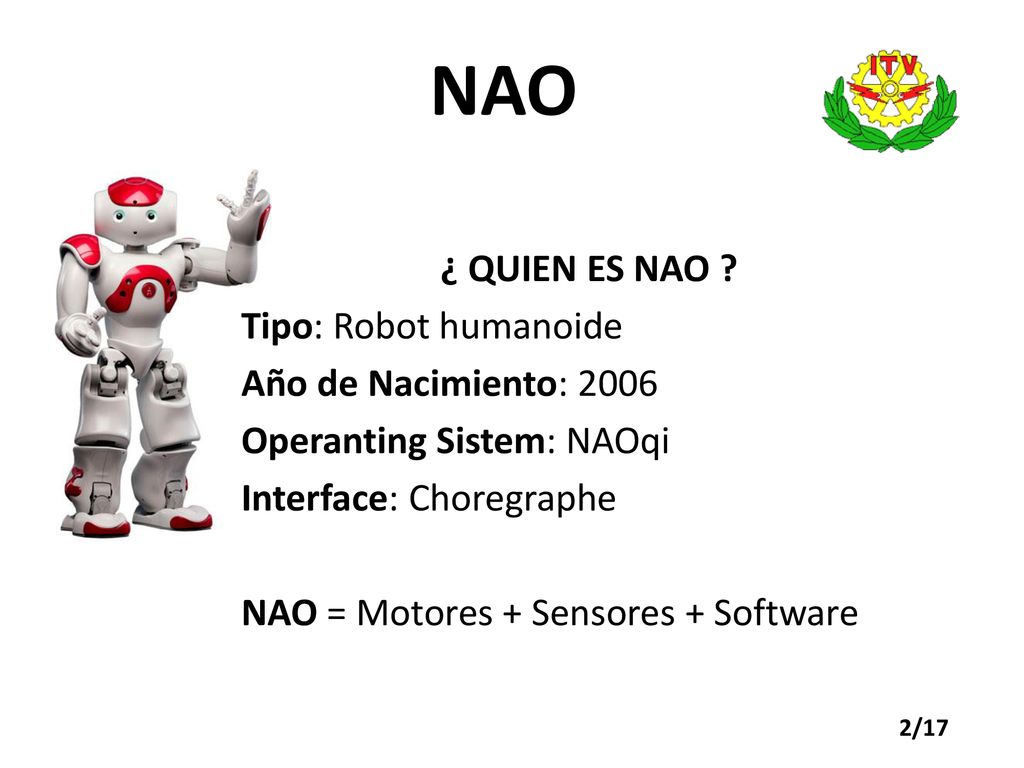 NAO ¿ QUIEN ES NAO Tipo: Robot humanoide Año de Nacimiento: 2006