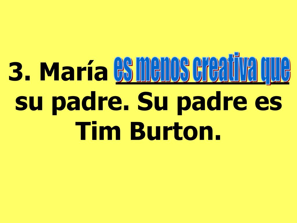 3. María ___________ su padre. Su padre es Tim Burton.