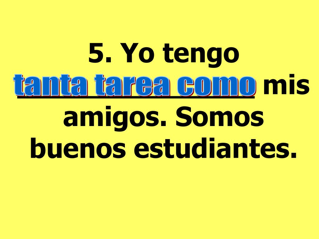 5. Yo tengo ______________ mis amigos. Somos buenos estudiantes.