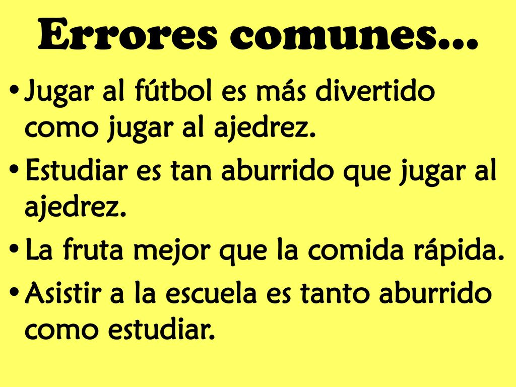 Errores comunes… Jugar al fútbol es más divertido como jugar al ajedrez. Estudiar es tan aburrido que jugar al ajedrez.