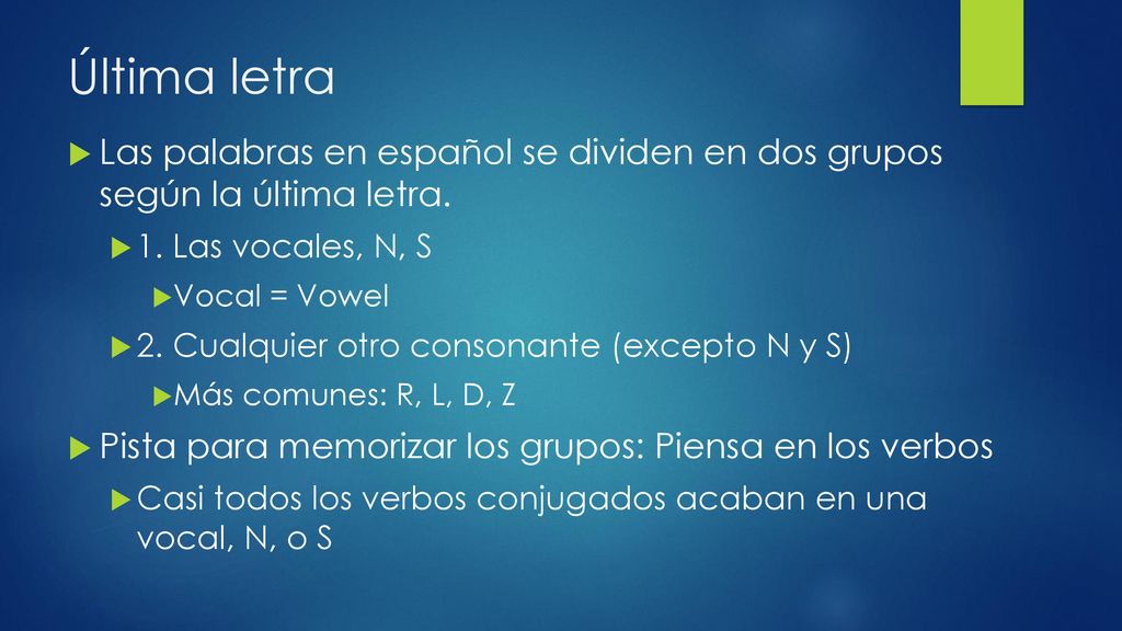 Última letra Las palabras en español se dividen en dos grupos según la última letra. 1. Las vocales, N, S.