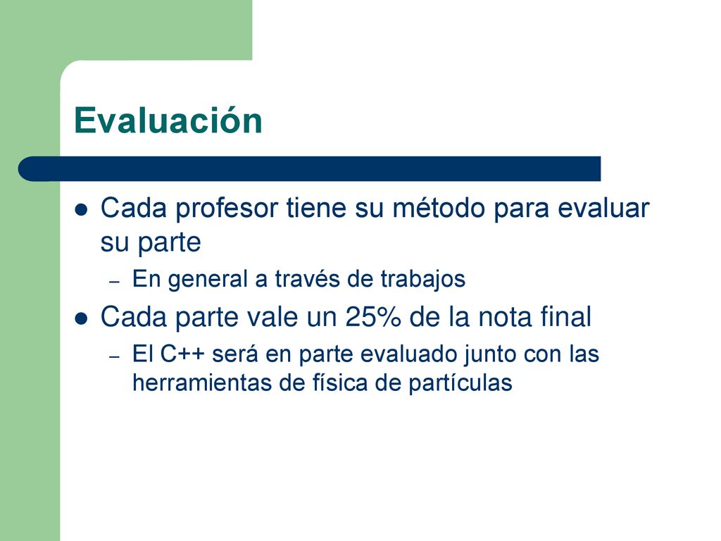 Evaluación Cada profesor tiene su método para evaluar su parte