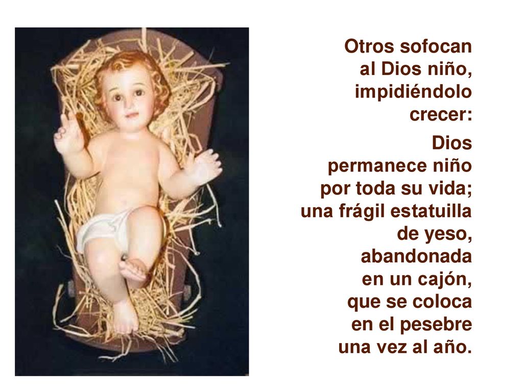Otros sofocan al Dios niño, impidiéndolo. crecer: Dios. permanece niño. por toda su vida; una frágil estatuilla.