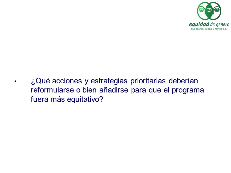 ¿Qué acciones y estrategias prioritarias deberían reformularse o bien añadirse para que el programa fuera más equitativo