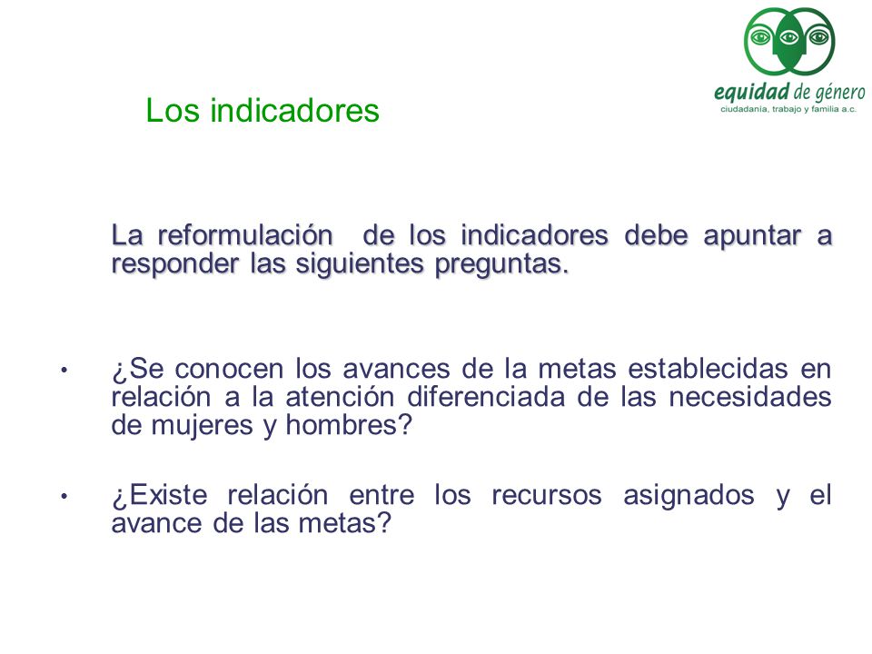 Los indicadores La reformulación de los indicadores debe apuntar a responder las siguientes preguntas.