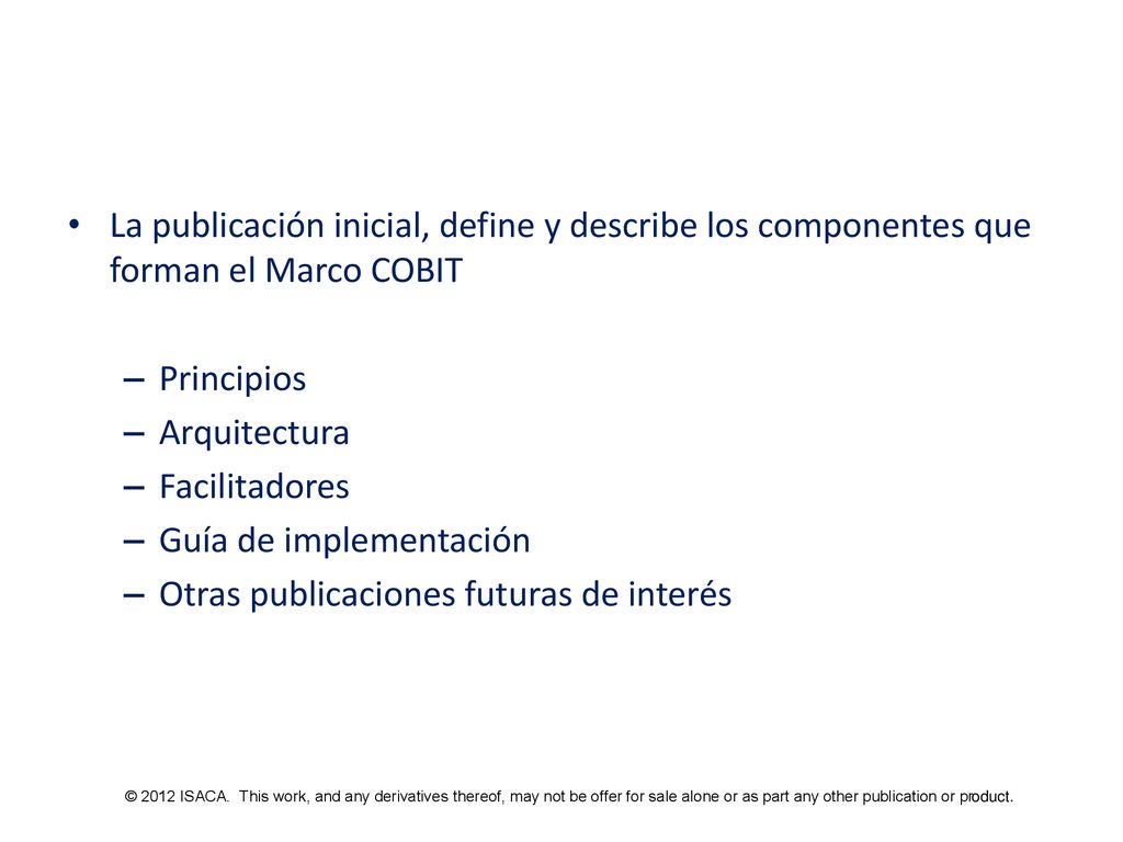 COBIT 5 – El marco La publicación inicial, define y describe los componentes que forman el Marco COBIT.