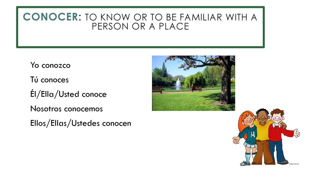 conocer: to know or to be familiar with a person or a place