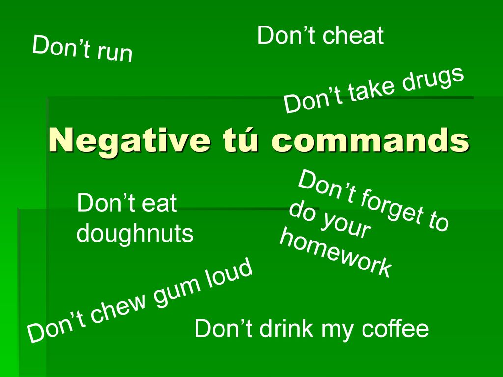 Negative tú commands Don’t cheat Don’t run Don’t take drugs