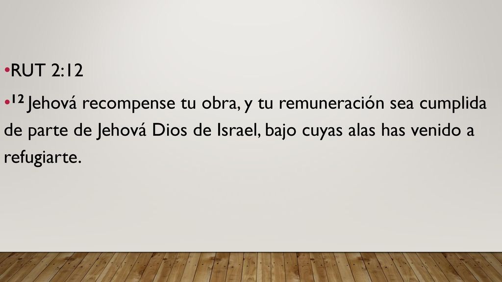 RUT 2:12 12 Jehová recompense tu obra, y tu remuneración sea cumplida de parte de Jehová Dios de Israel, bajo cuyas alas has venido a refugiarte.