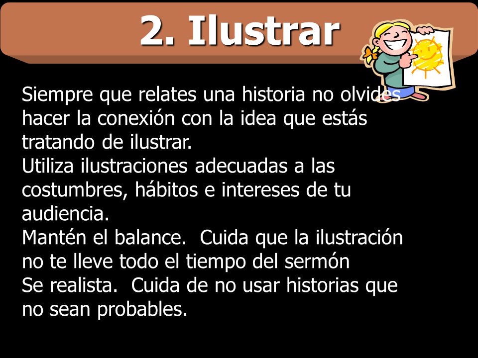 2. Ilustrar Siempre que relates una historia no olvides hacer la conexión con la idea que estás tratando de ilustrar.