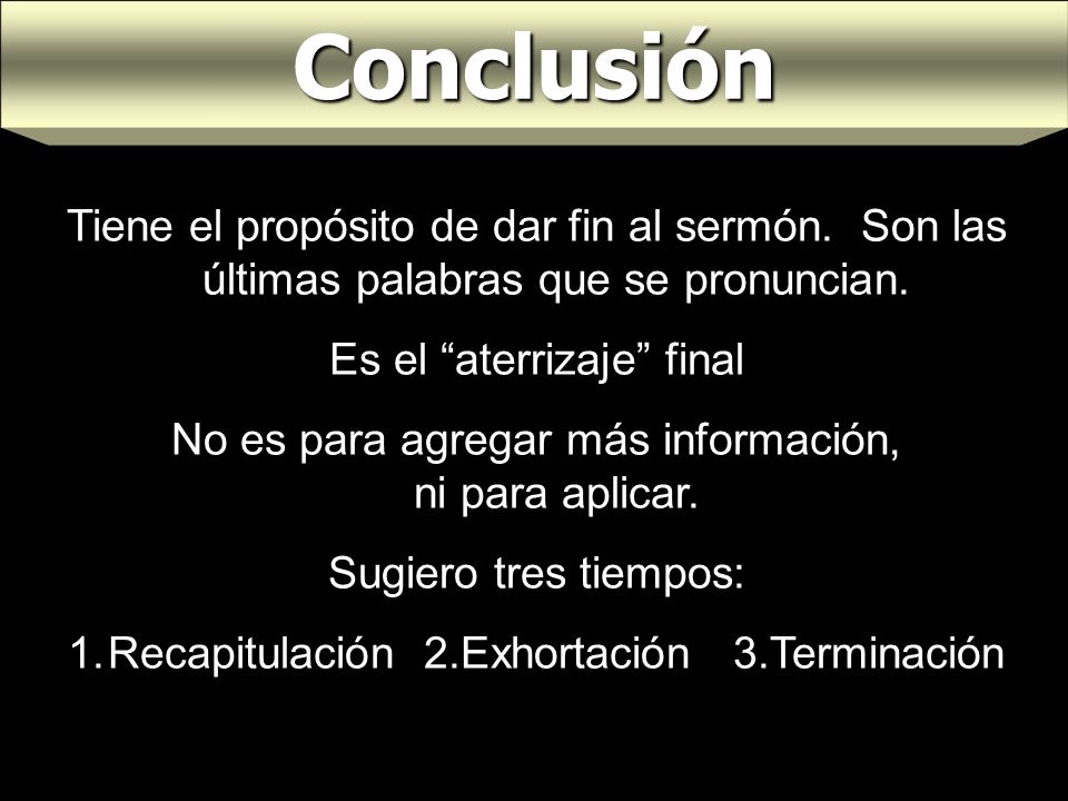 Conclusión Tiene el propósito de dar fin al sermón. Son las últimas palabras que se pronuncian. Es el aterrizaje final.