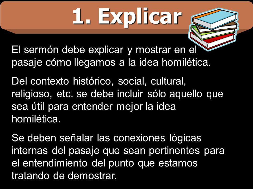 1. Explicar El sermón debe explicar y mostrar en el pasaje cómo llegamos a la idea homilética.