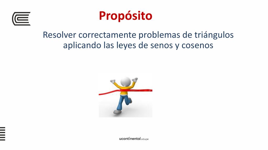 Propósito Resolver correctamente problemas de triángulos aplicando las leyes de senos y cosenos
