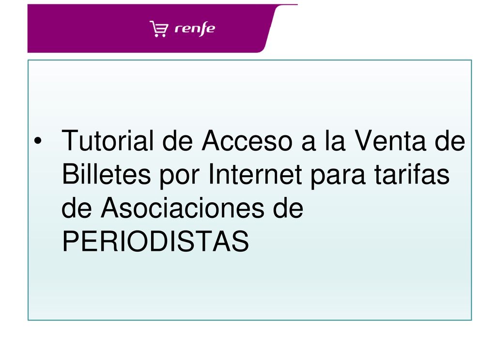 Tutorial de Acceso a la Venta de Billetes por Internet para tarifas de Asociaciones de PERIODISTAS