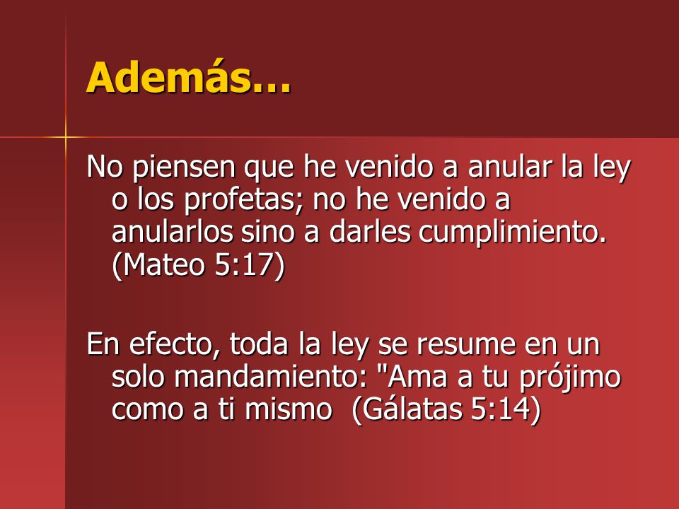 Además… No piensen que he venido a anular la ley o los profetas; no he venido a anularlos sino a darles cumplimiento. (Mateo 5:17)