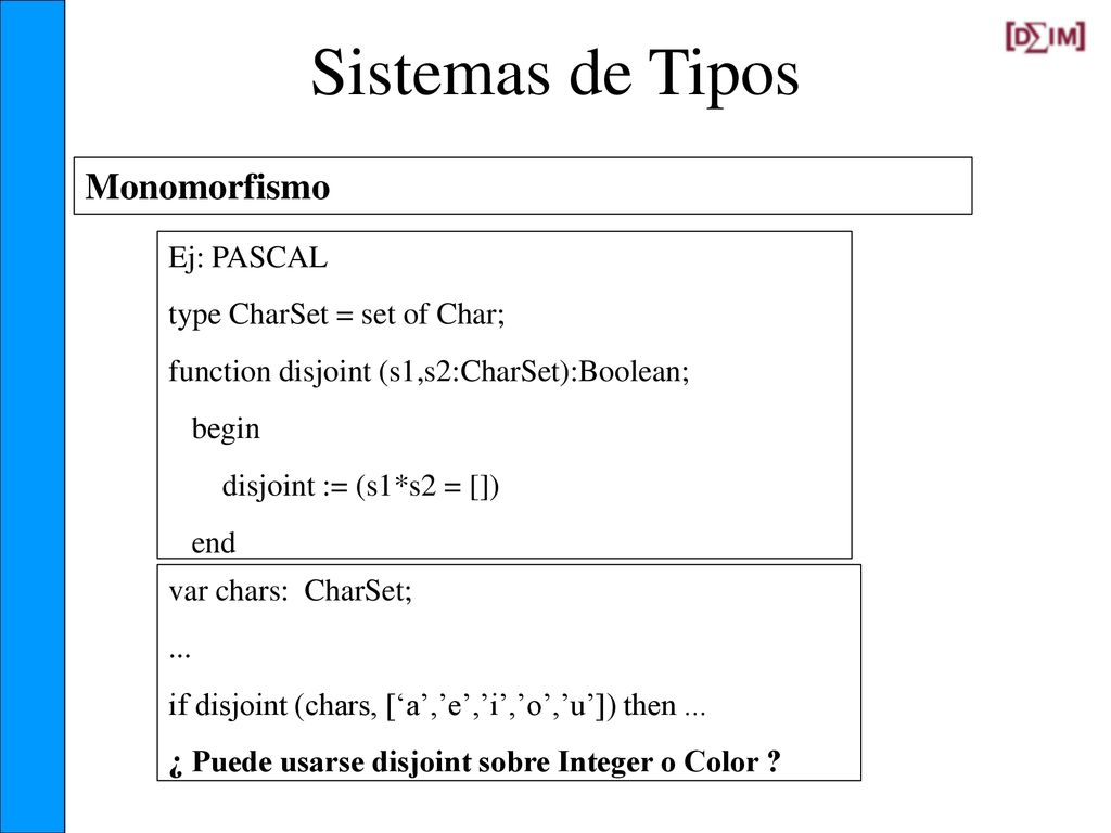 Sistemas de Tipos Monomorfismo Ej: PASCAL type CharSet = set of Char;
