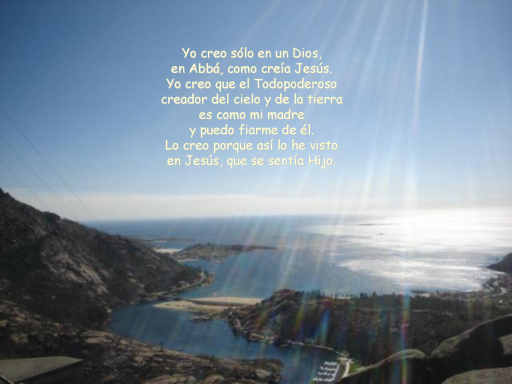 Yo creo sólo en un Dios, en Abbá, como creía Jesús