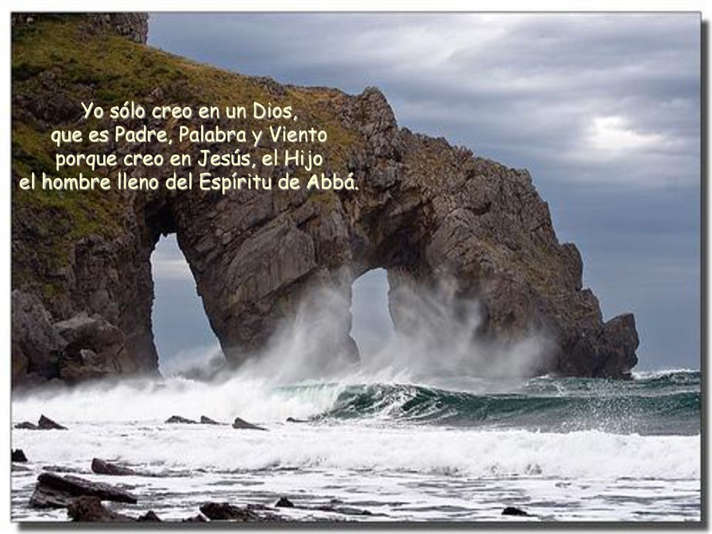 Yo sólo creo en un Dios, que es Padre, Palabra y Viento porque creo en Jesús, el Hijo el hombre lleno del Espíritu de Abbá.